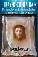 Prayer for Healing--Unfailing Prayers for Healing the Sick to the Holy Face of Jesus! (Prayer Book)